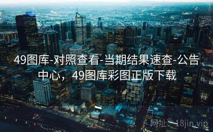 49图库-对照查看-当期结果速查-公告中心，49图库彩图正版下载