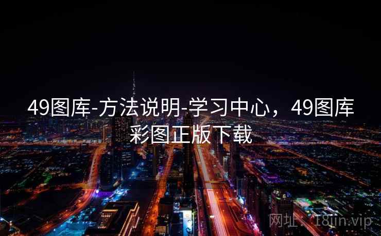 49图库-方法说明-学习中心，49图库彩图正版下载